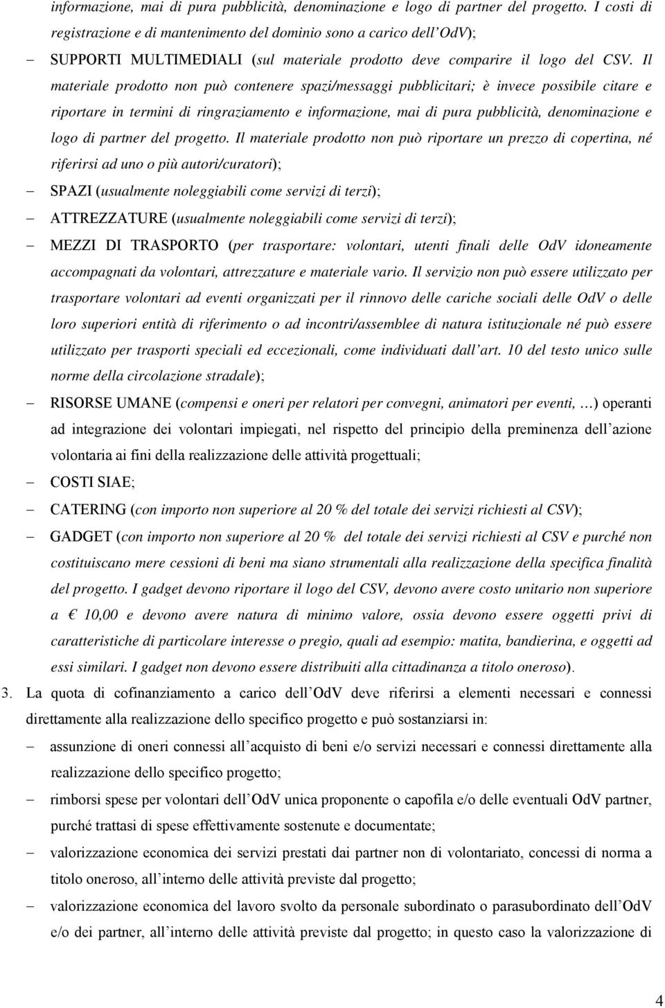 Il materiale prodotto non può contenere spazi/messaggi pubblicitari; è invece possibile citare e riportare in termini di ringraziamento e  Il materiale prodotto non può riportare un prezzo di