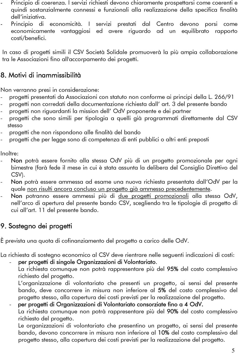 In caso di progetti simili il CSV Società Solidale promuoverà la più ampia collaborazione tra le Associazioni fino all'accorpamento dei progetti. 8.