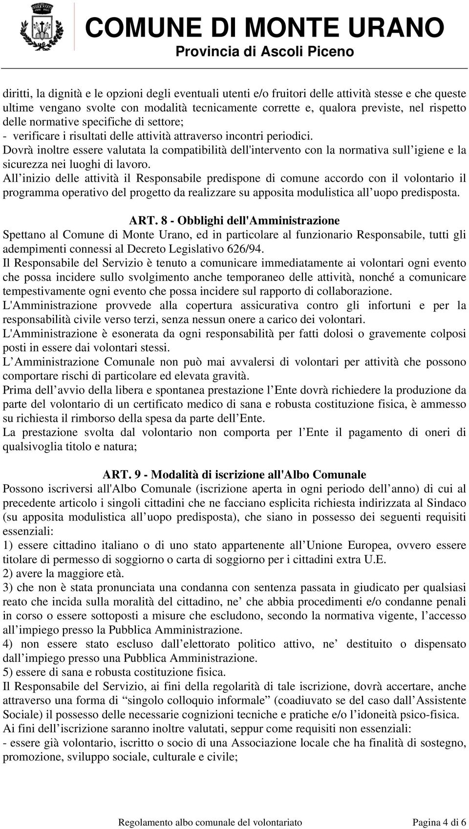 Dovrà inoltre essere valutata la compatibilità dell'intervento con la normativa sull igiene e la sicurezza nei luoghi di lavoro.