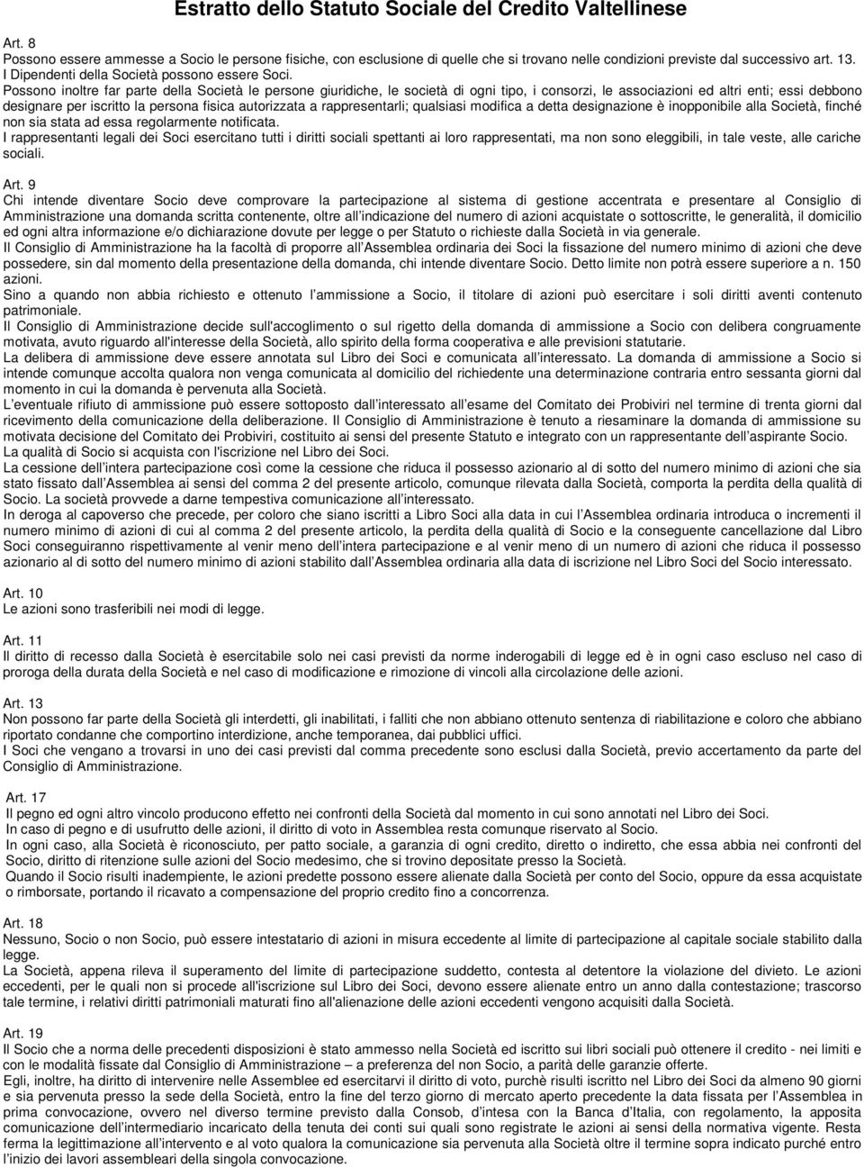 Possono inoltre far parte della Società le persone giuridiche, le società di ogni tipo, i consorzi, le associazioni ed altri enti; essi debbono designare per iscritto la persona fisica autorizzata a