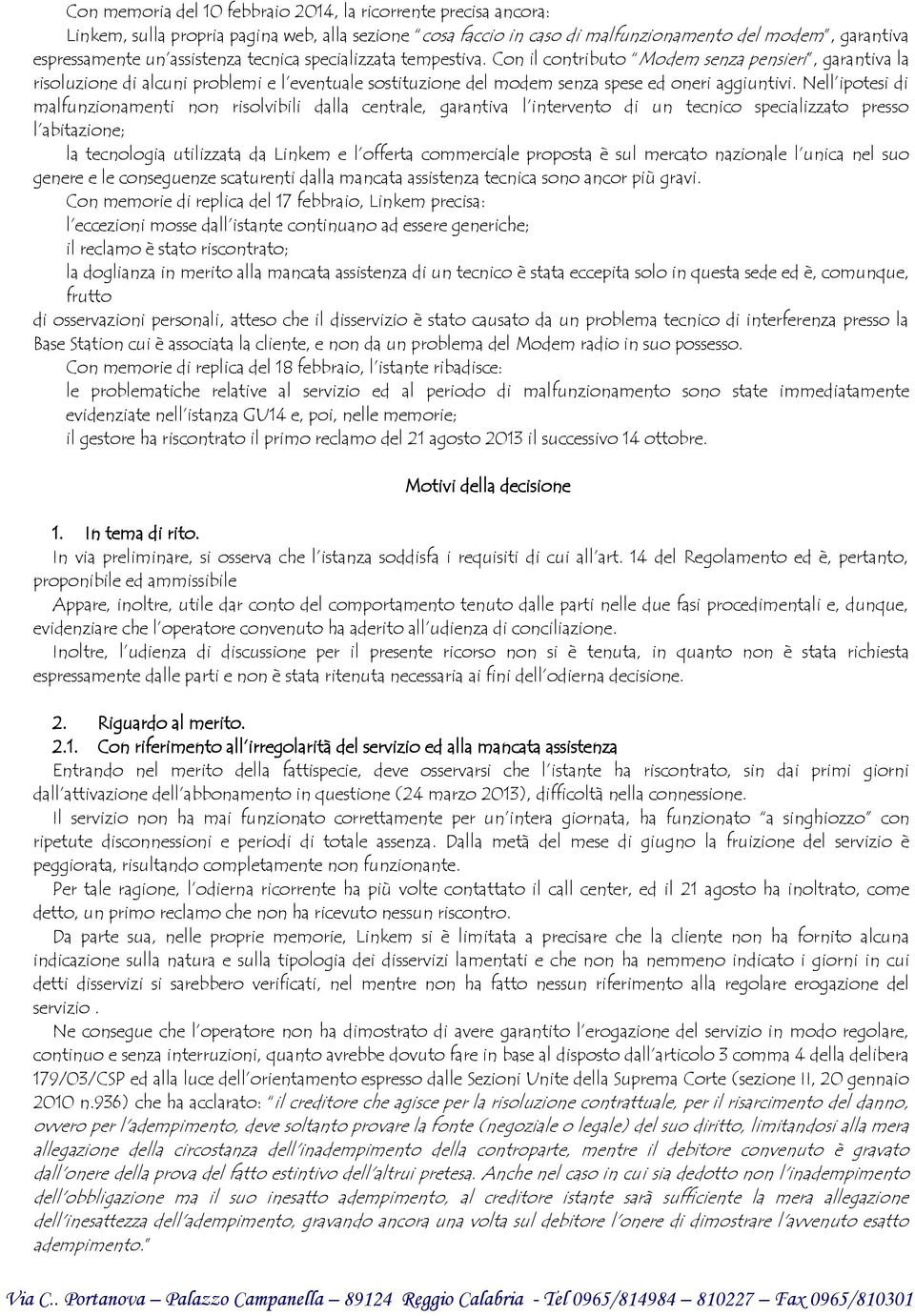 Nell ipotesi di malfunzionamenti non risolvibili dalla centrale, garantiva l intervento di un tecnico specializzato presso l abitazione; la tecnologia utilizzata da Linkem e l offerta commerciale