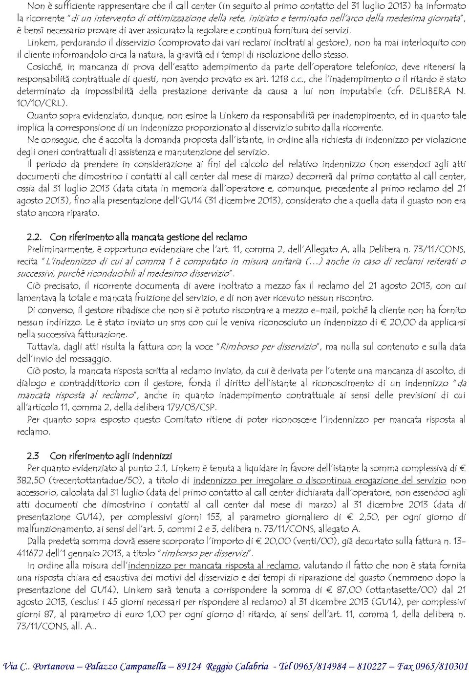 Linkem, perdurando il disservizio (comprovato dai vari reclami inoltrati al gestore), non ha mai interloquito con il cliente informandolo circa la natura, la gravità ed i tempi di risoluzione dello