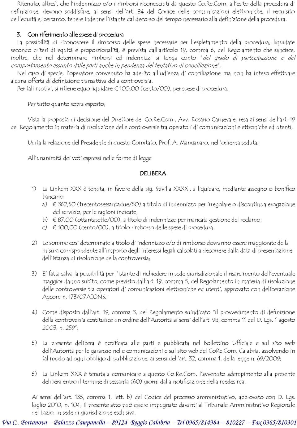 Con riferimento alle spese di procedura La possibilità di riconoscere il rimborso delle spese necessarie per l espletamento della procedura, liquidate secondo criteri di equità e proporzionalità, è