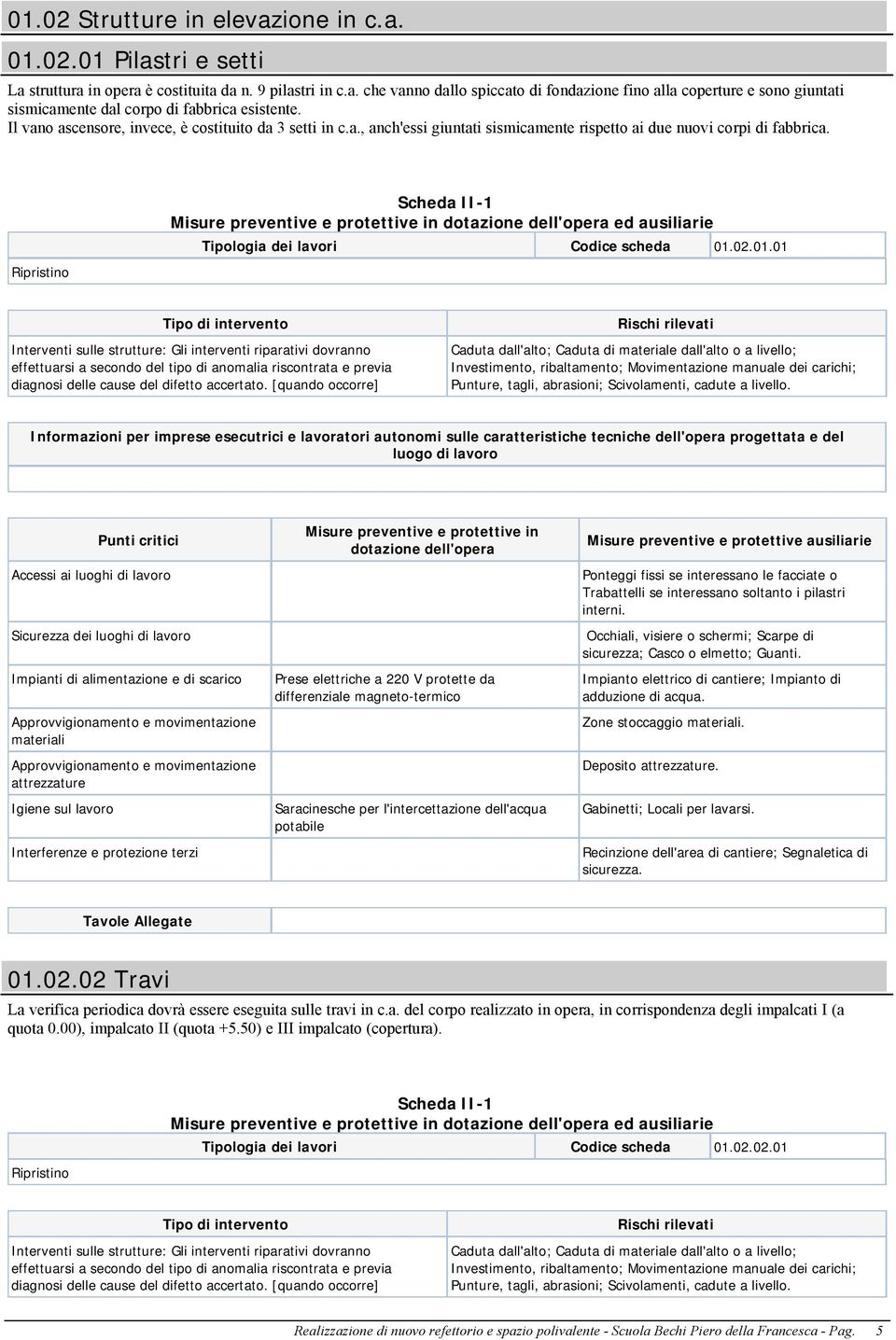 01.01 Interventi sulle strutture: Gli interventi riparativi dovranno effettuarsi a secondo del tipo di anomalia riscontrata e previa diagnosi delle cause del difetto accertato.