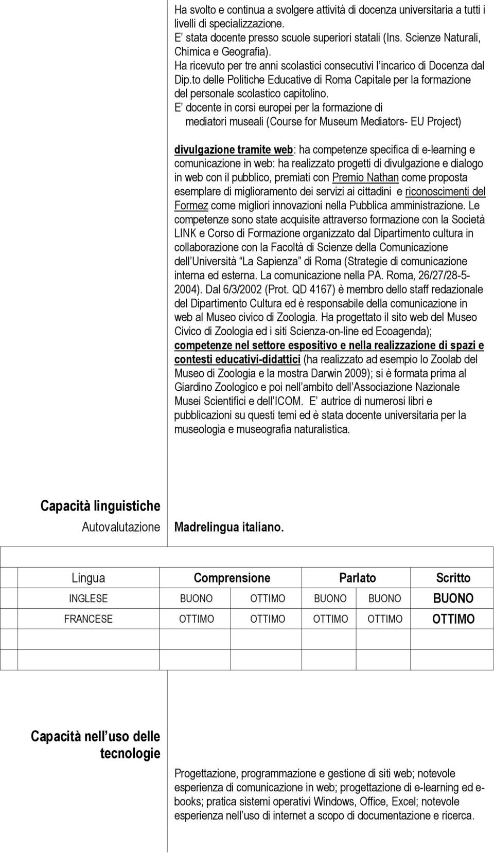 E docente in corsi europei per la formazione di mediatori museali (Course for Museum Mediators- EU Project) divulgazione tramite web: ha competenze specifica di e-learning e comunicazione in web: ha