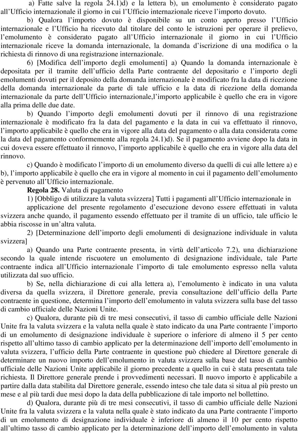 considerato pagato all Ufficio internazionale il giorno in cui l Ufficio internazionale riceve la domanda internazionale, la domanda d iscrizione di una modifica o la richiesta di rinnovo di una