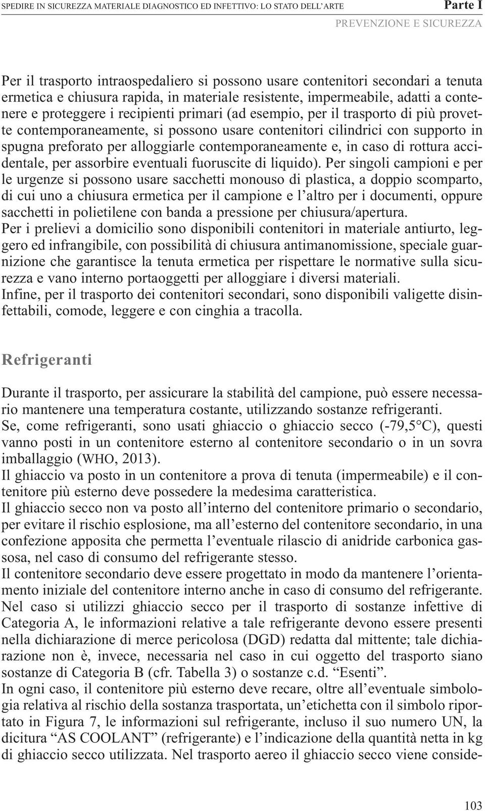 contenitori cilindrici con supporto in spugna preforato per alloggiarle contemporaneamente e, in caso di rottura accidentale, per assorbire eventuali fuoruscite di liquido).