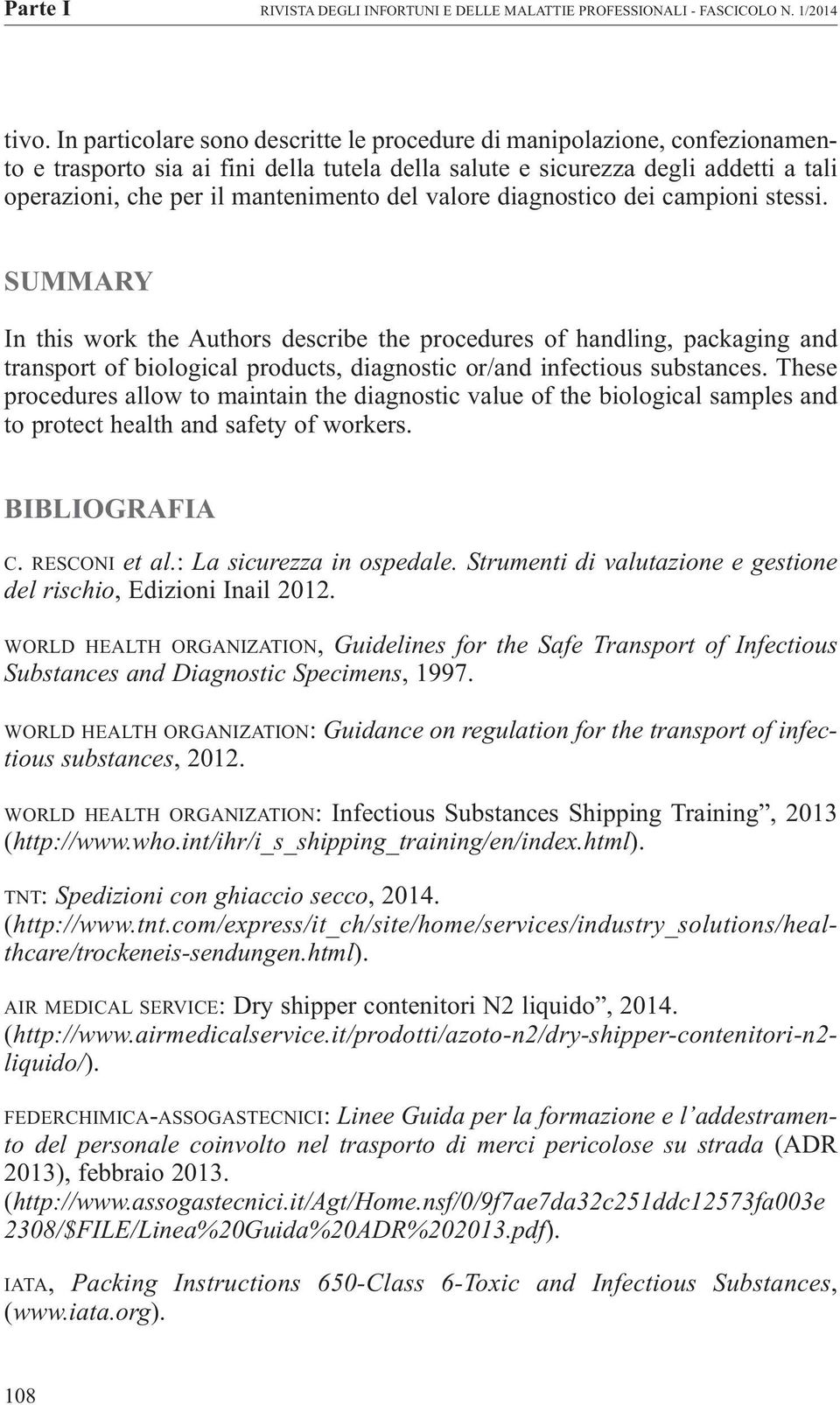 valore diagnostico dei campioni stessi. SUMMARY In this work the Authors describe the procedures of handling, packaging and transport of biological products, diagnostic or/and infectious substances.