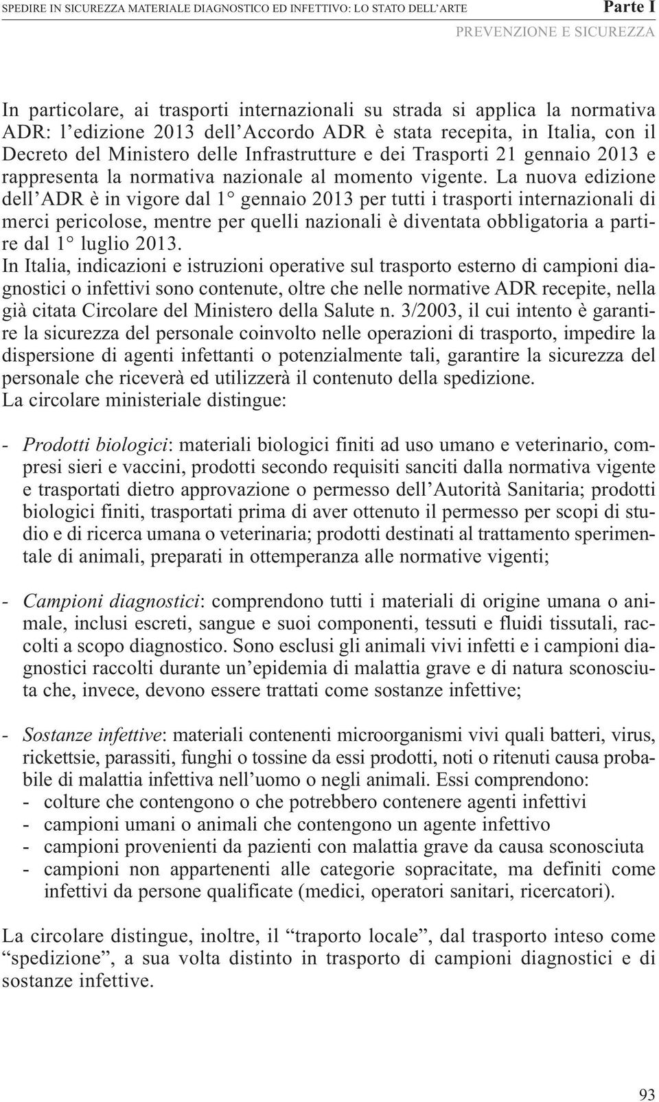 La nuova edizione dell ADR è in vigore dal 1 gennaio 2013 per tutti i trasporti internazionali di merci pericolose, mentre per quelli nazionali è diventata obbligatoria a partire dal 1 luglio 2013.