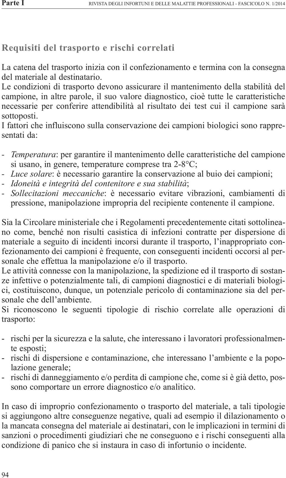 Le condizioni di trasporto devono assicurare il mantenimento della stabilità del campione, in altre parole, il suo valore diagnostico, cioè tutte le caratteristiche necessarie per conferire