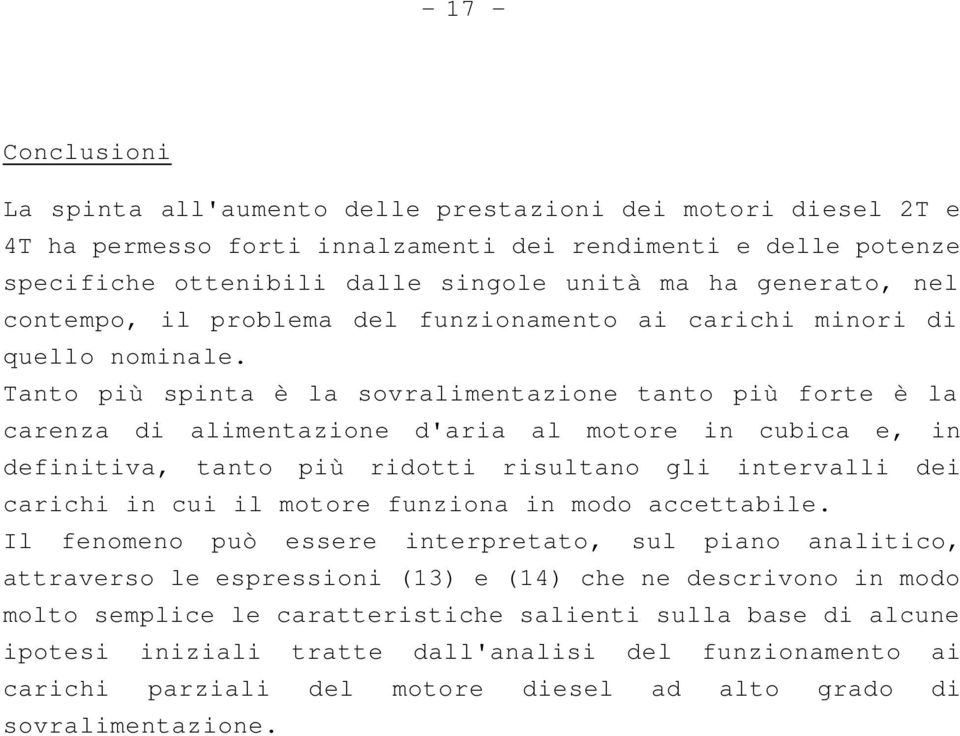 Tanto più spinta è la sovralimentazione tanto più forte è la carenza di alimentazione d'aria al motore in cubica e, in definitiva, tanto più ridotti risultano gli intervalli dei carichi in cui il