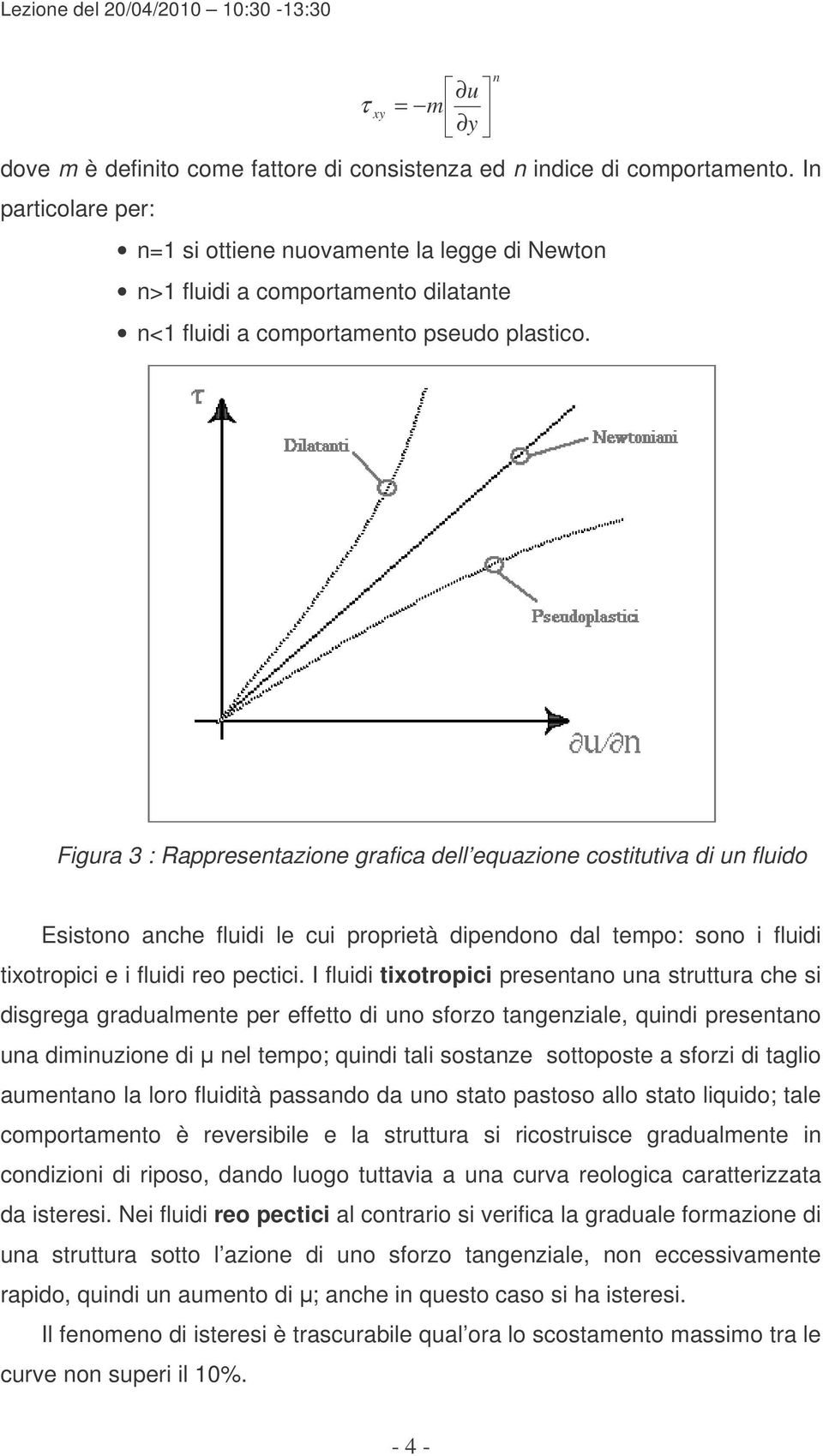 Figura 3 : appresetazioe grafica dell equazioe costitutiva di u fluido Esistoo ache fluidi le cui proprietà dipedoo dal tempo: soo i fluidi tixotropici e i fluidi reo pectici.