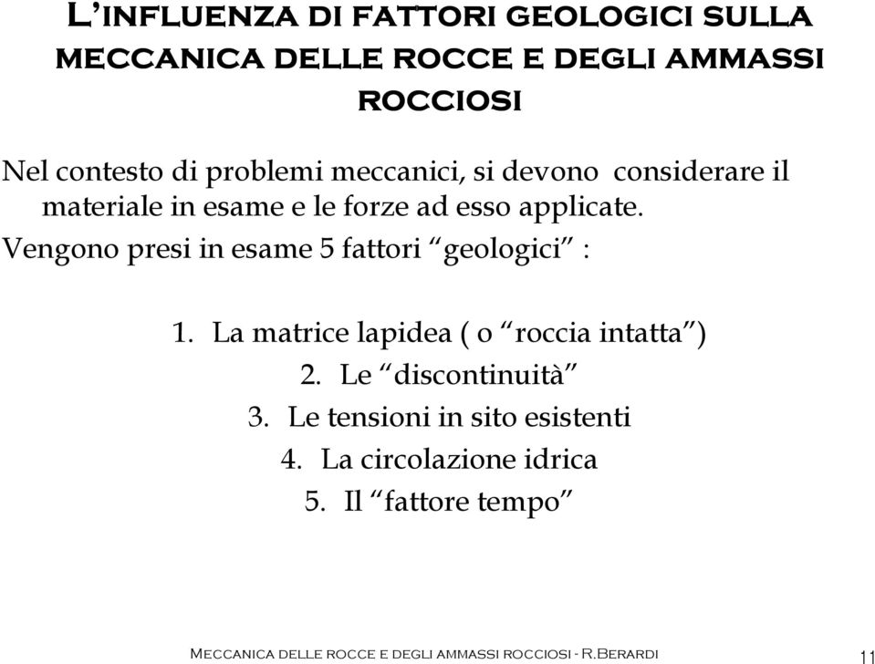 Vengono presi in esame 5 fattori geologici : 1. La matrice lapidea ( o roccia intatta ) 2. Le discontinuità 3.
