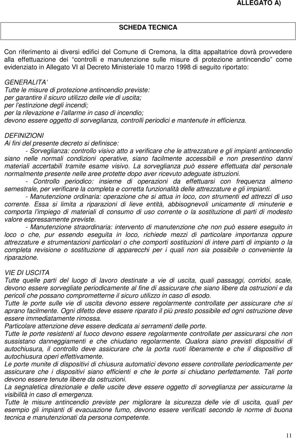 delle vie di uscita; per l estinzione degli incendi; per la rilevazione e l allarme in caso di incendio; devono essere oggetto di sorveglianza, controlli periodici e mantenute in efficienza.