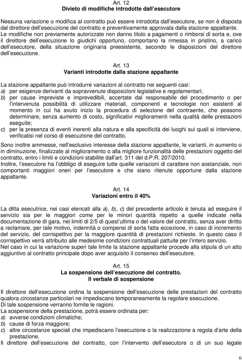 Le modifiche non previamente autorizzate non danno titolo a pagamenti o rimborsi di sorta e, ove il direttore dell esecuzione lo giudichi opportuno, comportano la rimessa in pristino, a carico dell