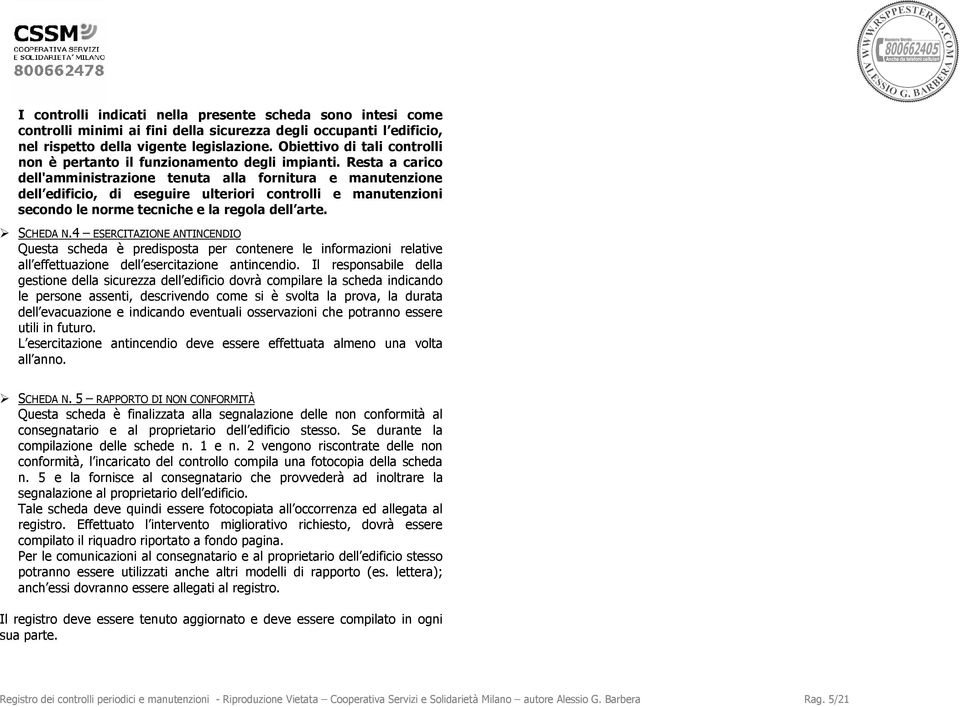 Resta a carico dell'amministrazione tenuta alla fornitura e manutenzione dell edificio, di eseguire ulteriori controlli e manutenzioni secondo le norme tecniche e la regola dell arte. SCHEDA N.