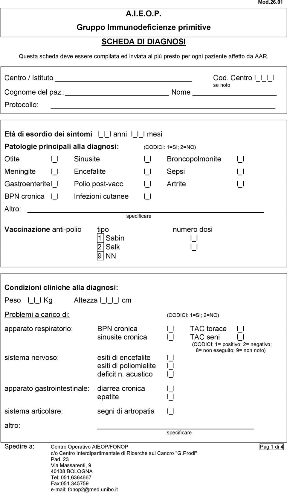 : Nome Protocollo: Età di esordio dei sintomi _I anni _I mesi Patologie principali alla diagnosi: Otite Sinusite Broncopolmonite Meningite Encefalite Sepsi Gastroenterite Polio post-vacc.