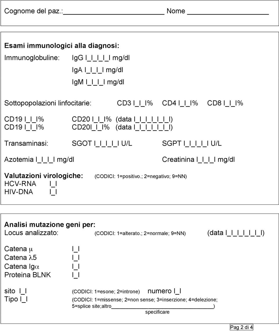 CD19 _I% CD20 _I% (data I) CD20_I% (data I) Transaminasi: SGOT I U/L SGPT I U/L Azotemia _ mg/dl Valutazioni virologiche: HCV-RNA HIV-DNA (CODICI: 1=positivo.