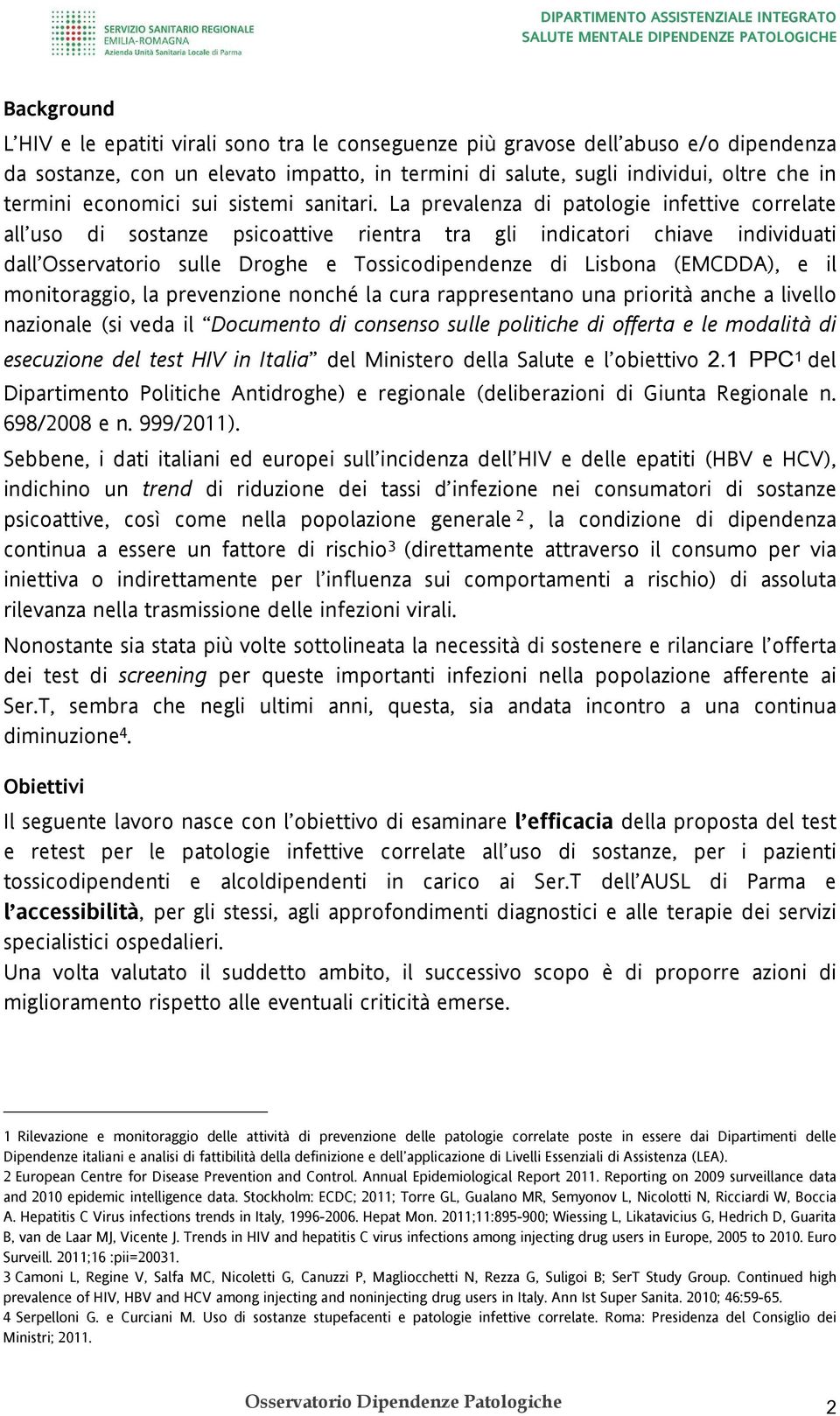 La prevalenza di patologie infettive correlate all uso di sostanze psicoattive rientra tra gli indicatori chiave individuati dall Osservatorio sulle Droghe e Tossicodipendenze di Lisbona (EMCDDA), e