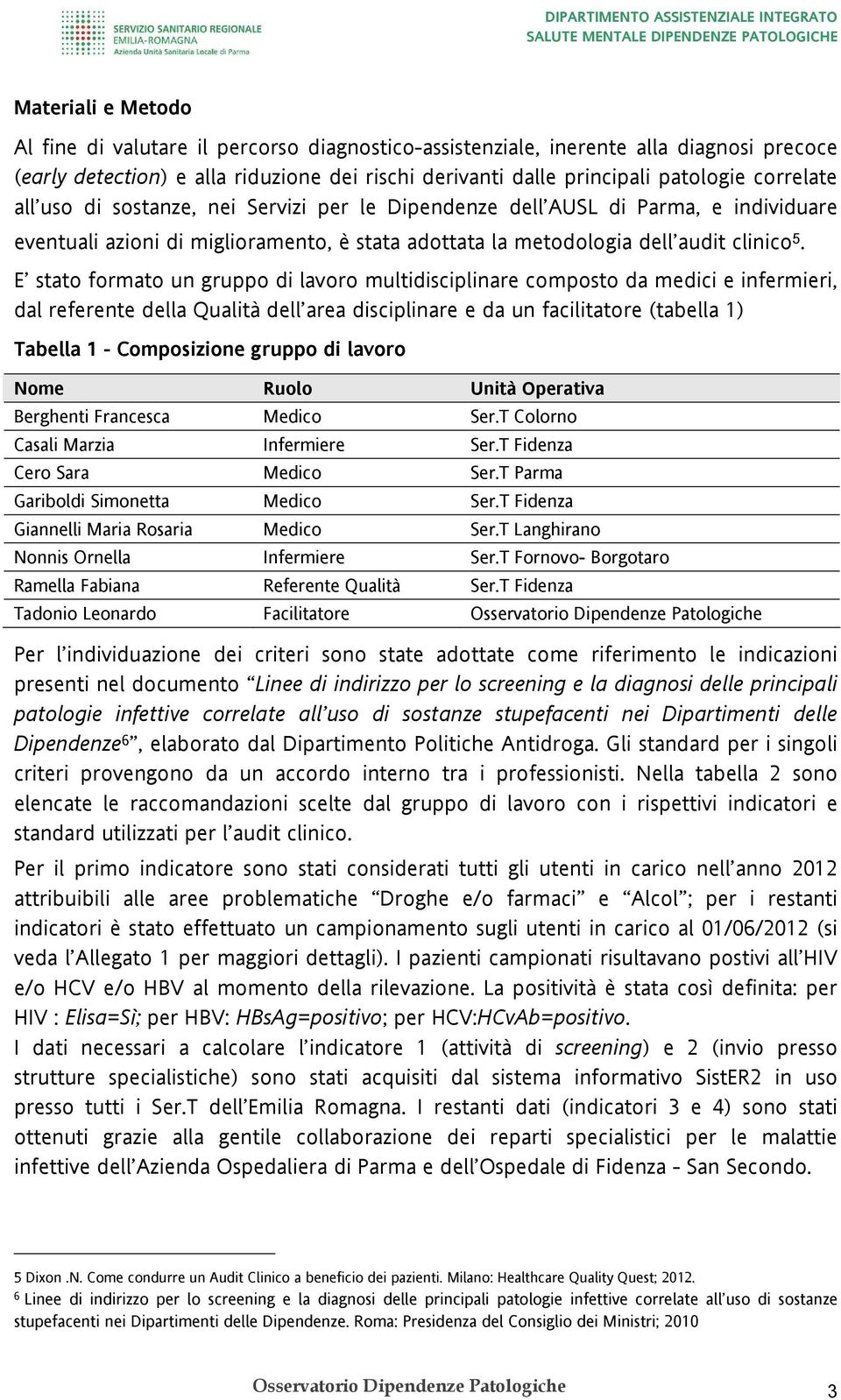 E stato formato un gruppo di lavoro multidisciplinare composto da medici e infermieri, dal referente della Qualità dell area disciplinare e da un facilitatore (tabella 1) Tabella 1 - Composizione