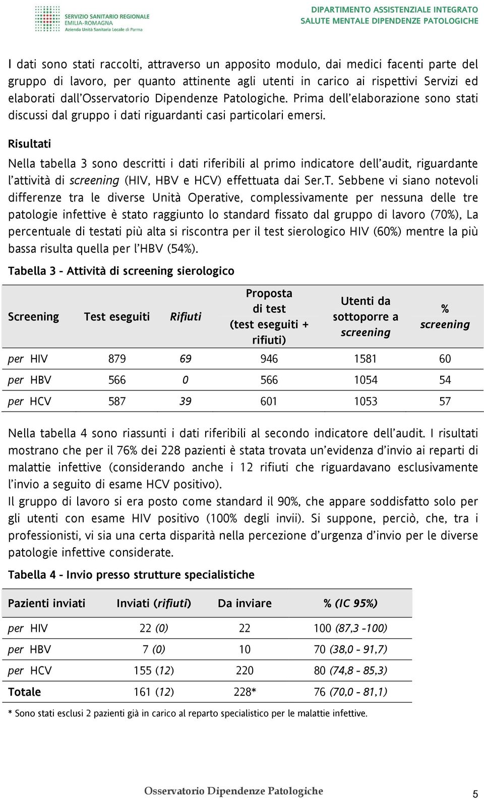 Risultati Nella tabella 3 sono descritti i dati riferibili al primo indicatore dell audit, riguardante l attività di screening (HIV, HBV e HCV) effettuata dai Ser.T.