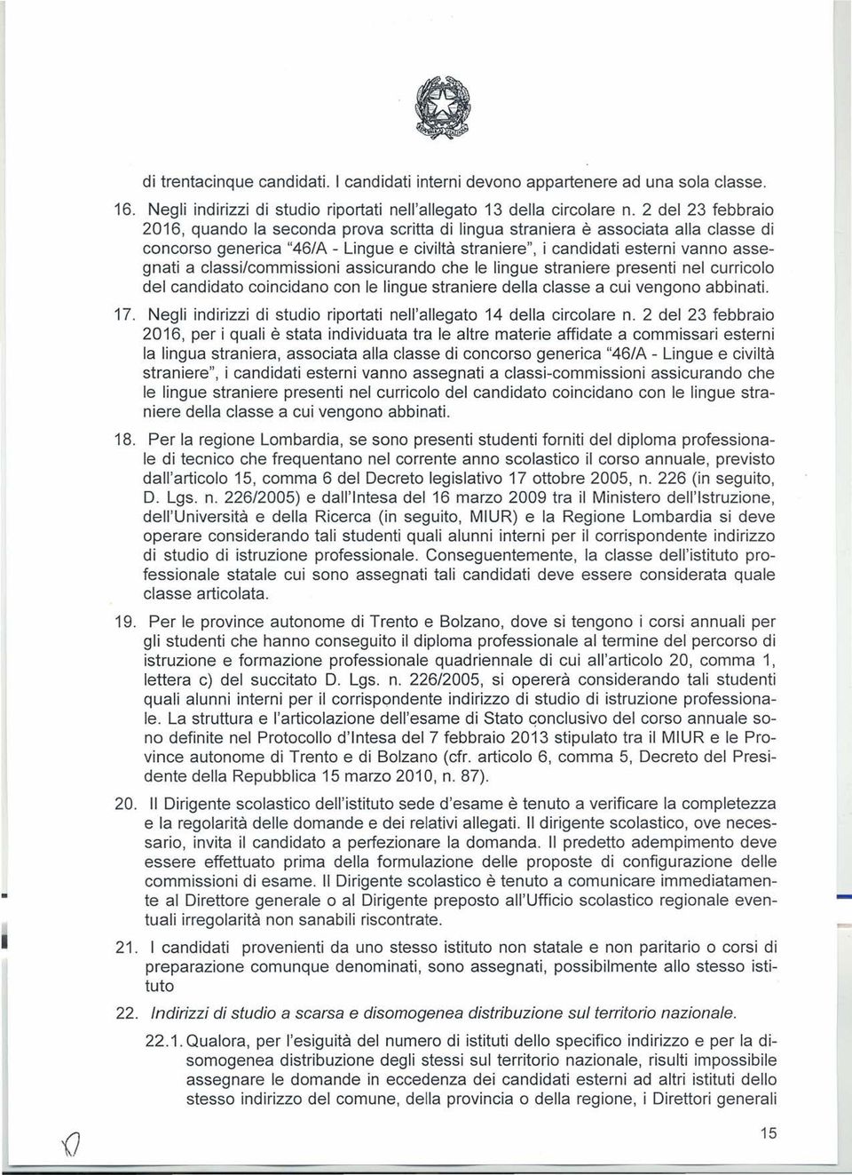 classi/commissioni assicurando che le lingue straniere presenti nel curricolo del candidato coincidano con le lingue straniere della classe a cui vengono abbinati. 17.