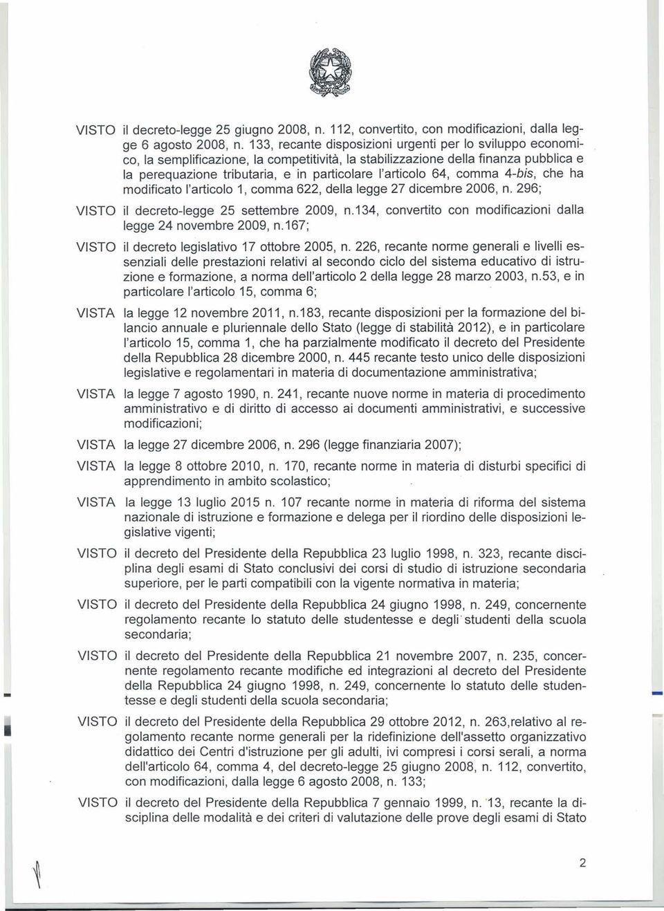 64, com ma 4bis, che ha modificato l'articolo 1, comma 622, della legge 27 dicembre 2006, n. 296; VISTO il decretolegge 25 settembre 2009, n.