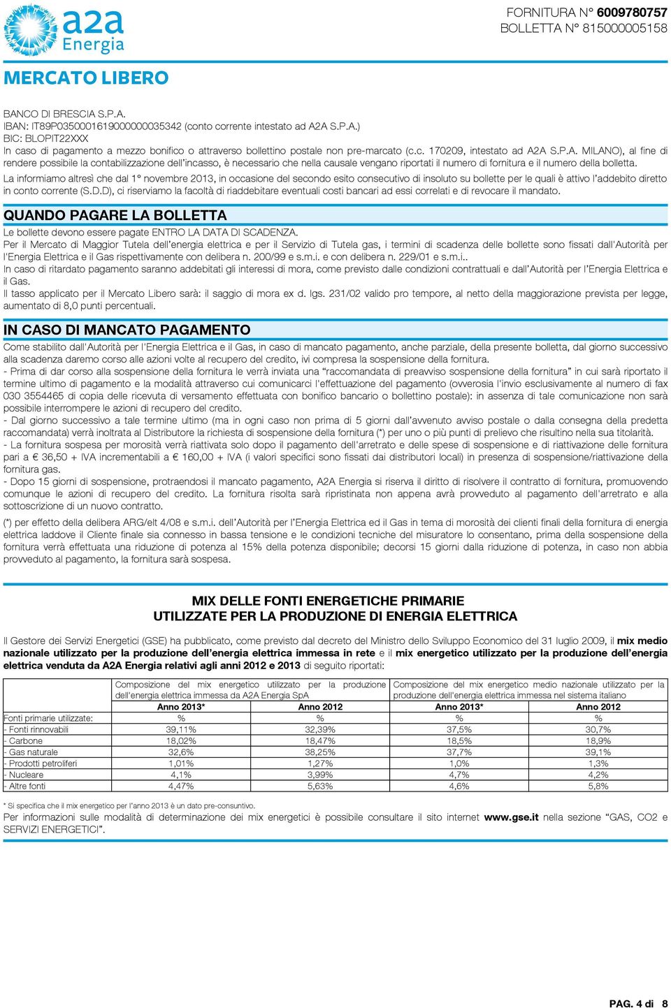 La informiamo altresì che dal 1 novembre 2013, in occasione del secondo esito consecutivo di insoluto su bollette per le quali è attivo l addebito diretto in conto corrente (S.D.