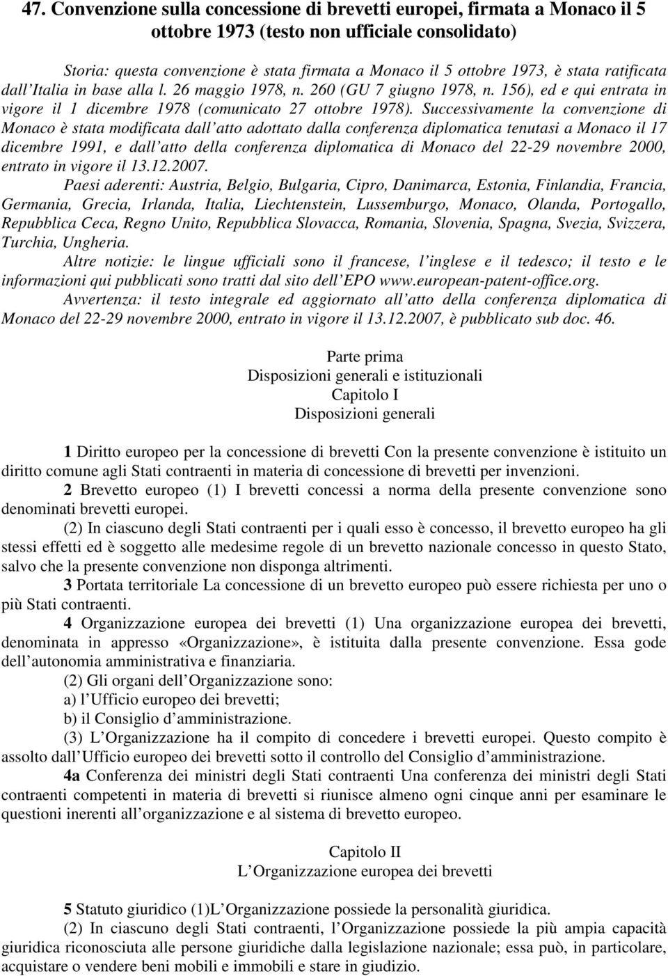 Successivamente la convenzione di Monaco è stata modificata dall atto adottato dalla conferenza diplomatica tenutasi a Monaco il 17 dicembre 1991, e dall atto della conferenza diplomatica di Monaco