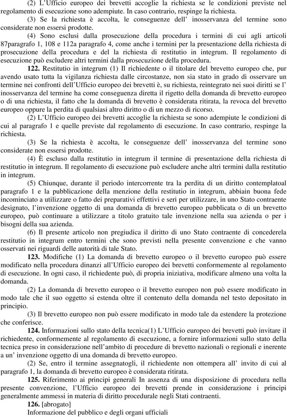 (4) Sono esclusi dalla prosecuzione della procedura i termini di cui agli articoli 87paragrafo 1, 108 e 112a paragrafo 4, come anche i termini per la presentazione della richiesta di prosecuzione