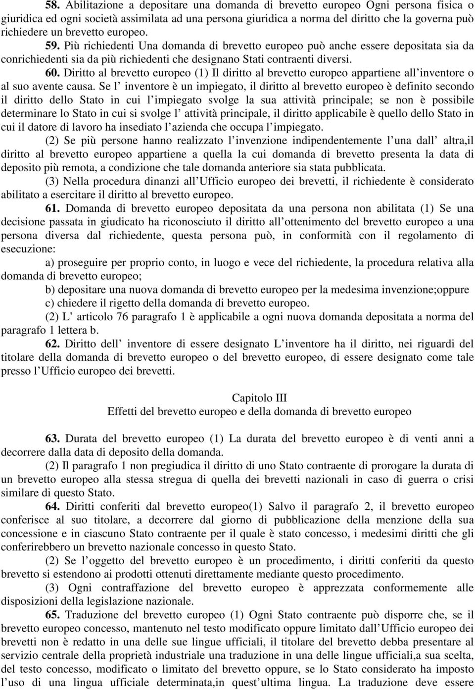 Diritto al brevetto europeo (1) Il diritto al brevetto europeo appartiene all inventore o al suo avente causa.