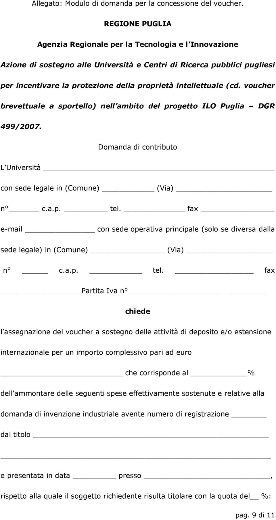 (cd. voucher brevettuale a sportello) nell ambito del progetto ILO Puglia DGR 499/2007. Domanda di contributo L Università con sede legale in (Comune) (Via) n c.a.p. tel.