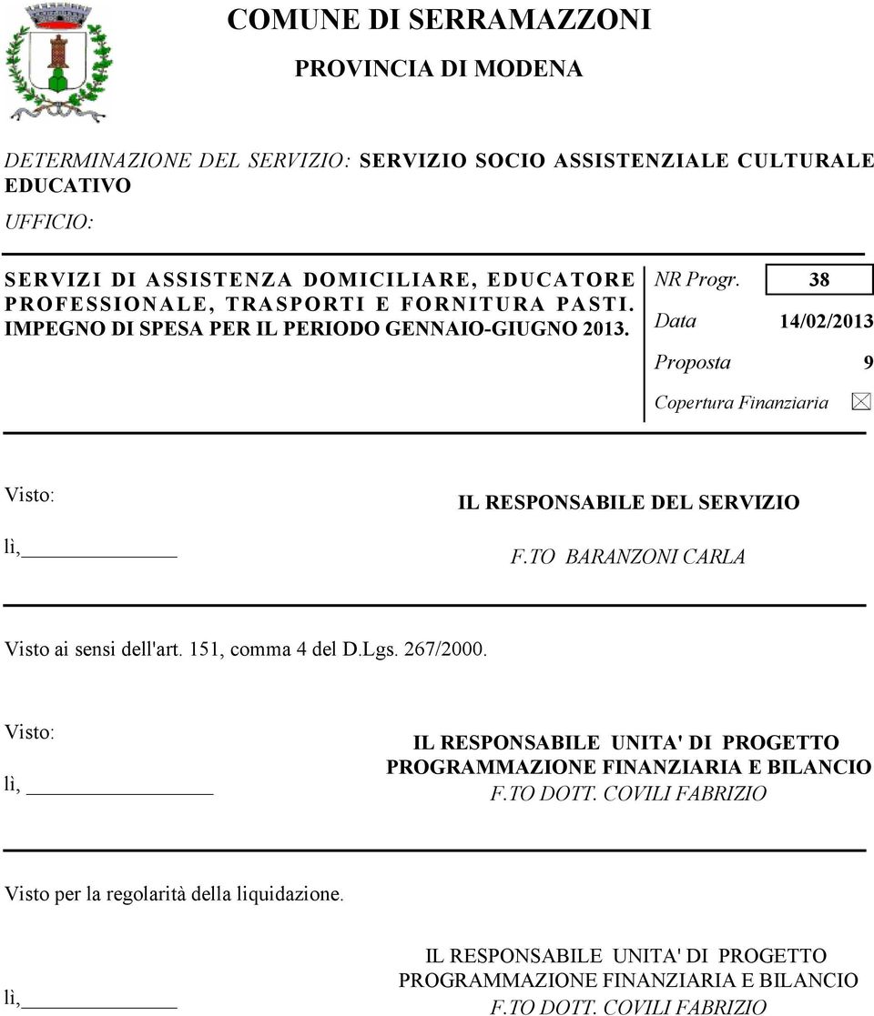 38 Data 14/02/2013 Proposta 9 Copertura Finanziaria Visto: lì, IL RESPONSABILE DEL SERVIZIO F.TO BARANZONI CARLA Visto ai sensi dell'art. 151, comma 4 del D.Lgs. 267/2000.