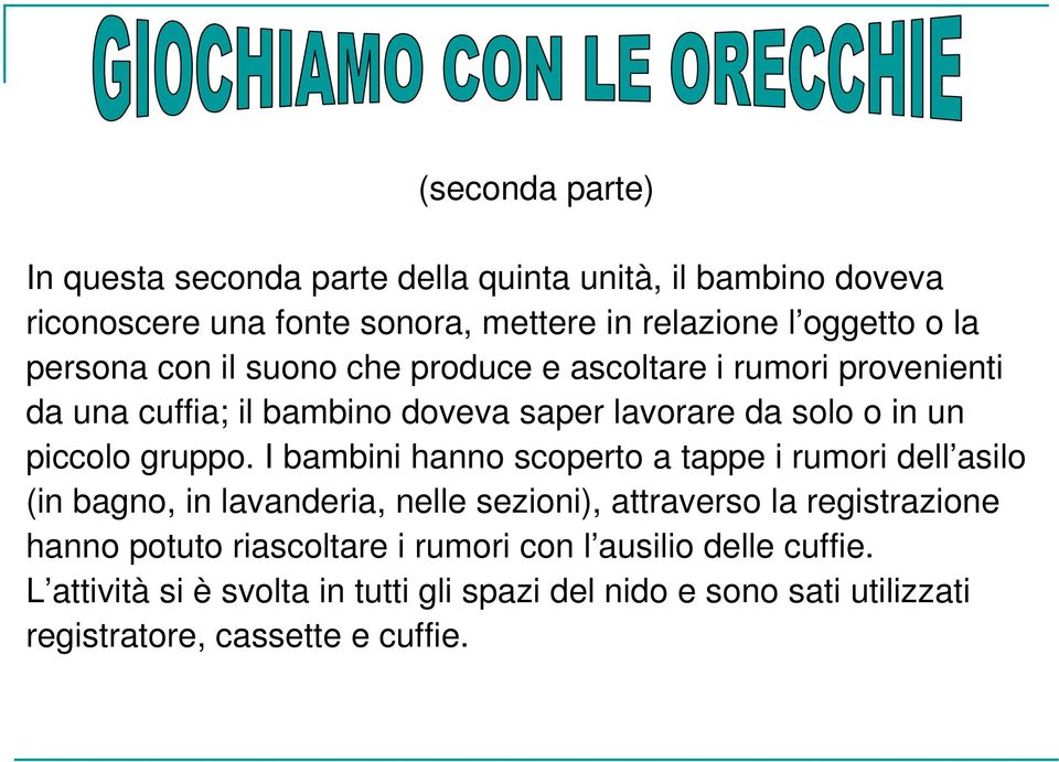 I bambini hanno scoperto a tappe i rumori dell asilo (in bagno, in lavanderia, nelle sezioni), attraverso la registrazione hanno potuto