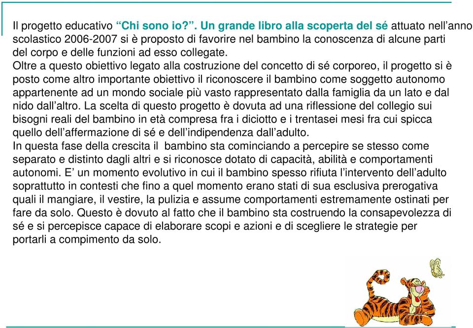 Oltre a questo obiettivo legato alla costruzione del concetto di sé corporeo, il progetto si è posto come altro importante obiettivo il riconoscere il bambino come soggetto autonomo appartenente ad