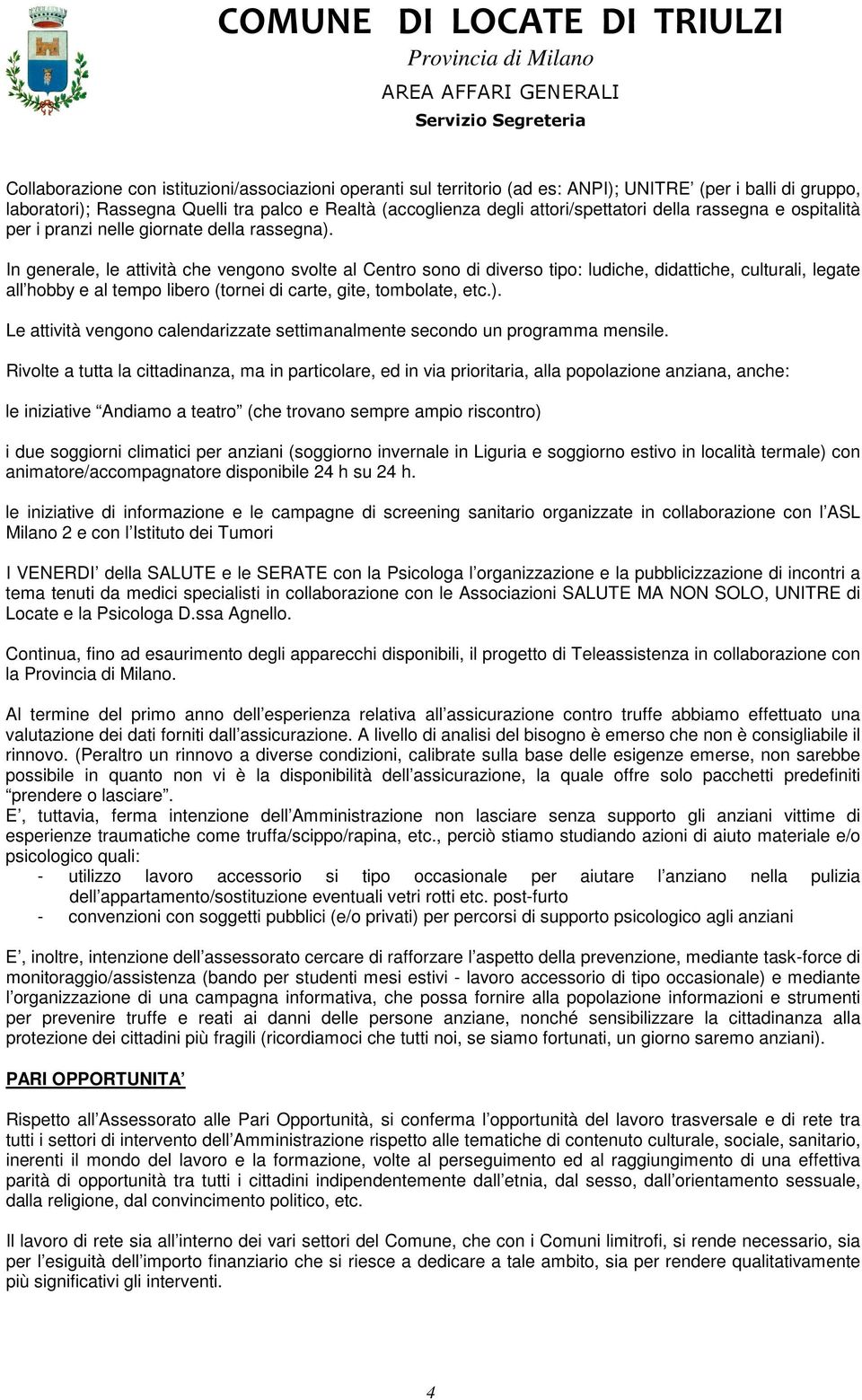 In generale, le attività che vengn svlte al Centr sn di divers tip: ludiche, didattiche, culturali, legate all hbby e al temp liber (trnei di carte, gite, tmblate, etc.).