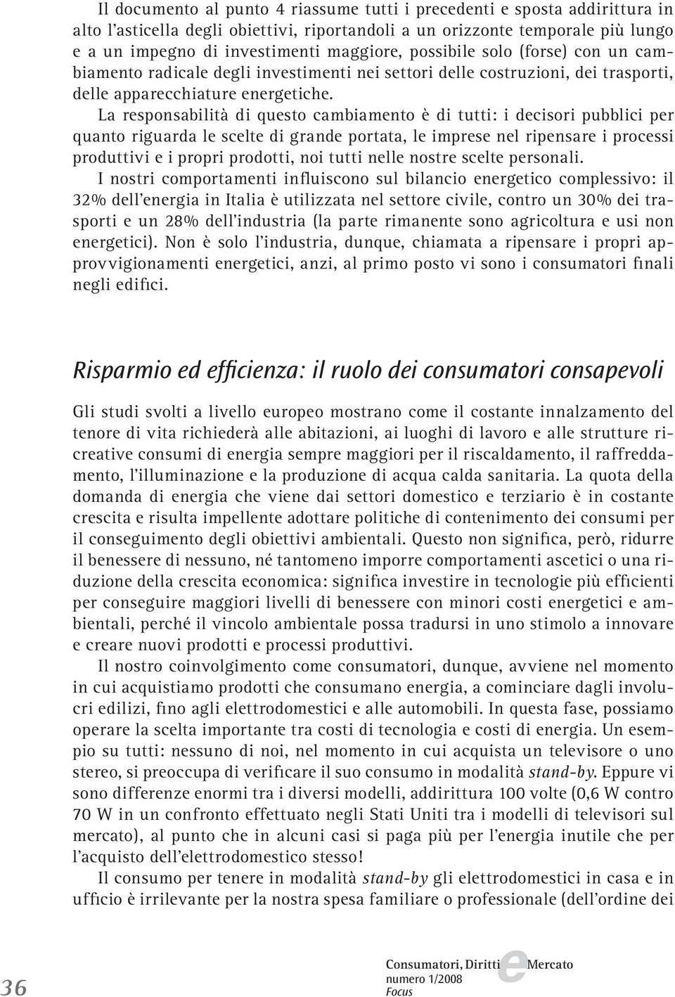 La rsponsabilità di qusto cambiamnto è di tutti: i dcisori pubblici pr quanto riguarda l sclt di grand portata, l imprs nl ripnsar i procssi produttivi i propri prodotti, noi tutti nll nostr sclt