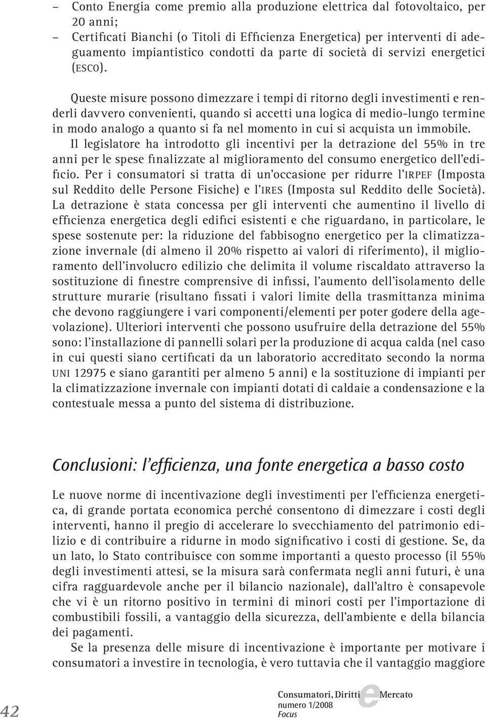 Qust misur possono dimzzar i tmpi di ritorno dgli invstimnti rndrli davvro convninti, quando si acctti una logica di mdio-lungo trmin in modo analogo a quanto si fa nl momnto in cui si acquista un