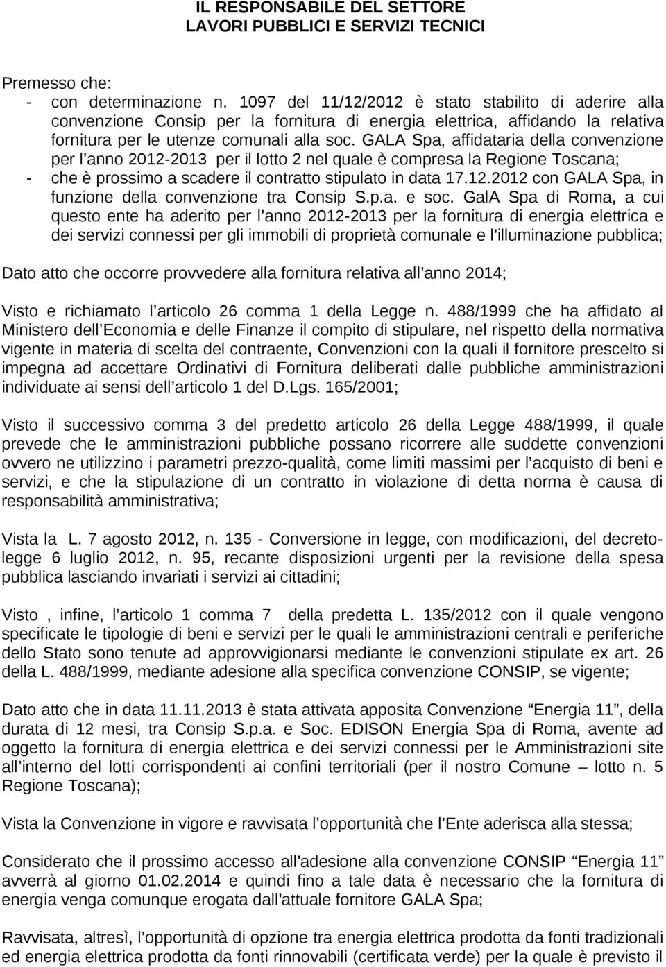 GALA Spa, affidataria della convenzione per l anno 2012-2013 per il lotto 2 nel quale è compresa la Regione Toscana; - che è prossimo a scadere il contratto stipulato in data 17.12.2012 con GALA Spa, in funzione della convenzione tra Consip S.