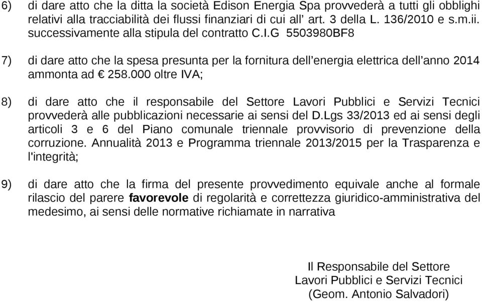 000 oltre IVA; 8) di dare atto che il responsabile del Settore Lavori Pubblici e Servizi Tecnici provvederà alle pubblicazioni necessarie ai sensi del D.