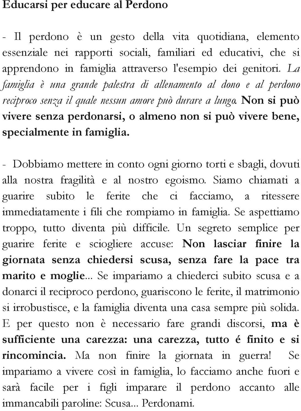 Non si può vivere senza perdonarsi, o almeno non si può vivere bene, specialmente in famiglia. - Dobbiamo mettere in conto ogni giorno torti e sbagli, dovuti alla nostra fragilità e al nostro egoismo.