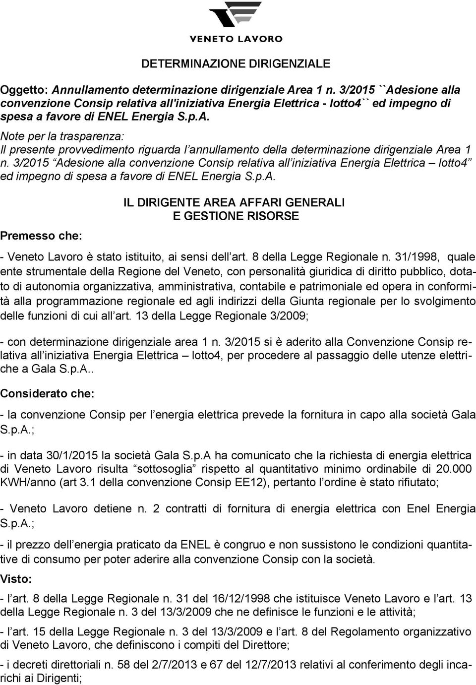 3/2015 Adesione alla convenzione Consip relativa all iniziativa Energia Elettrica lotto4 ed impegno di spesa a favore di ENEL Energia S.p.A. Premesso che: IL DIRIGENTE AREA AFFARI GENERALI E GESTIONE RISORSE - Veneto Lavoro è stato istituito, ai sensi dell art.