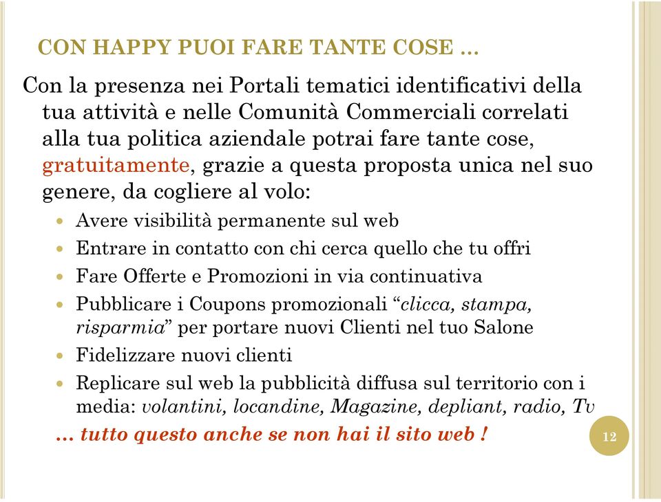 quello che tu offri Fare Offerte e Promozioni in via continuativa Pubblicare i Coupons promozionali clicca, stampa, risparmia per portare nuovi Clienti nel tuo Salone