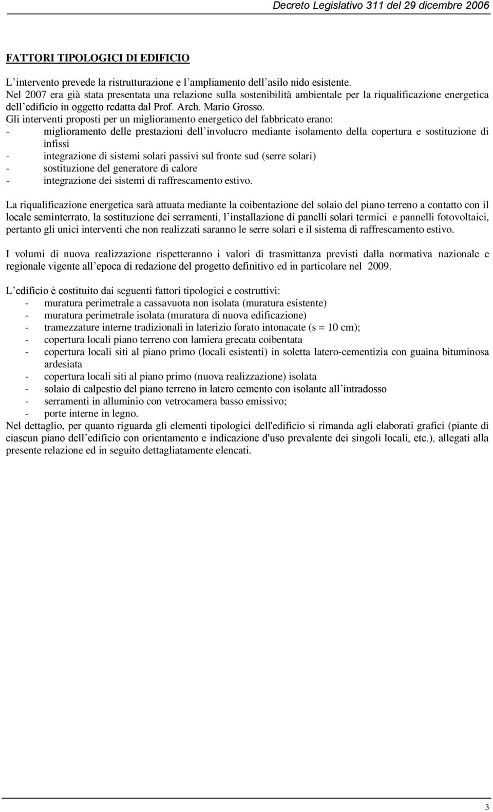 Gli interventi proposti per un miglioramento energetico del fabbricato erano: - miglioramento delle prestazioni dell involucro mediante isolamento della copertura e sostituzione di infissi -