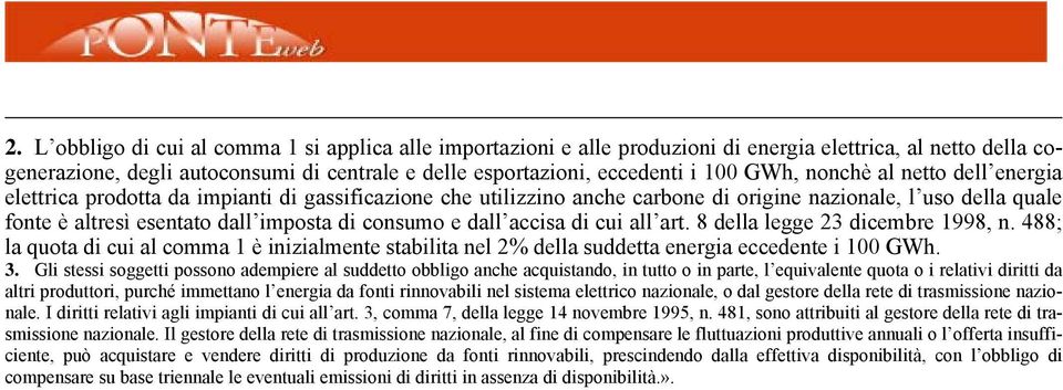 consumo e dall accisa di cui all art. 8 della legge 23 dicembre 1998, n. 488; la quota di cui al comma 1 è inizialmente stabilita nel 2% della suddetta energia eccedente i 100 GWh. 3.