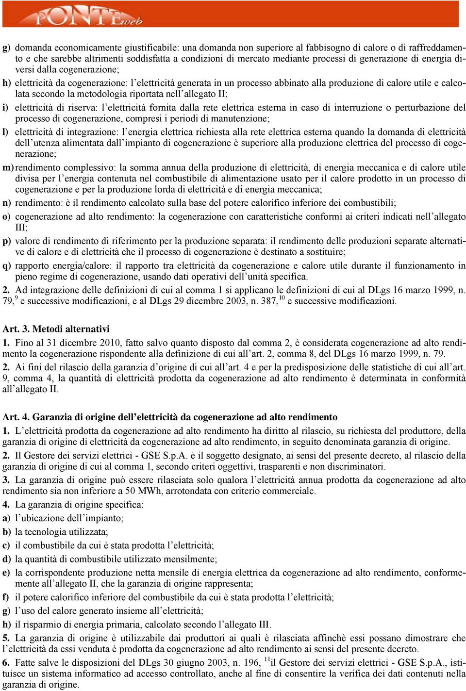 riportata nell allegato II; i) elettricità di riserva: l elettricità fornita dalla rete elettrica esterna in caso di interruzione o perturbazione del processo di cogenerazione, compresi i periodi di