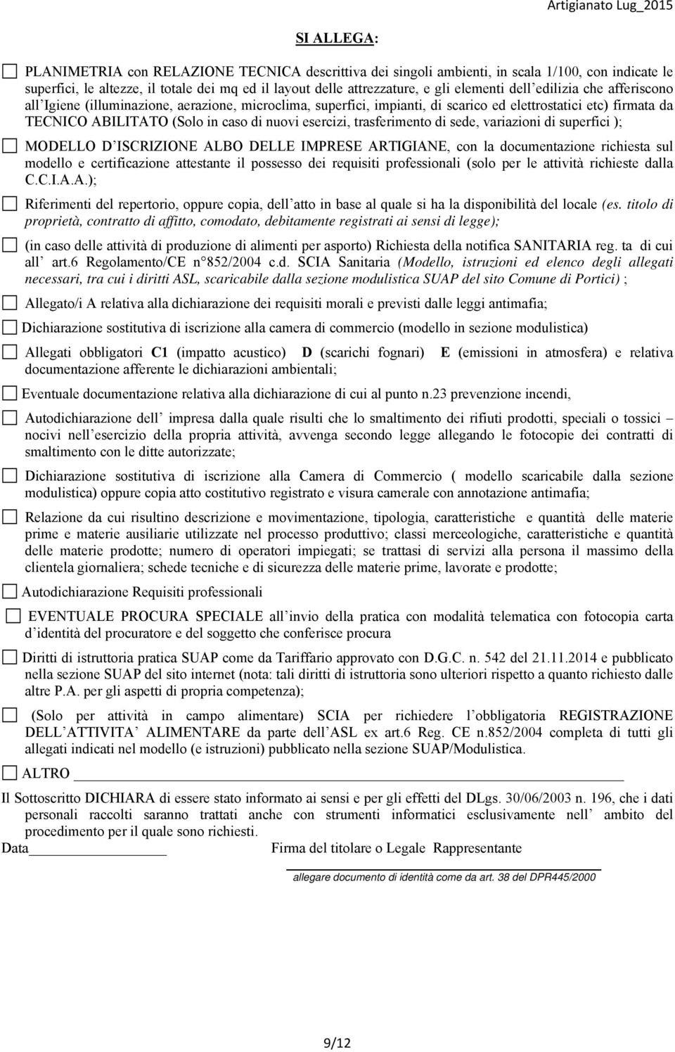 trasferimento di sede, variazioni di superfici ); MODELLO D ISCRIZIONE ALBO DELLE IMPRESE ARTIGIANE, con la documentazione richiesta sul modello e certificazione attestante il possesso dei requisiti