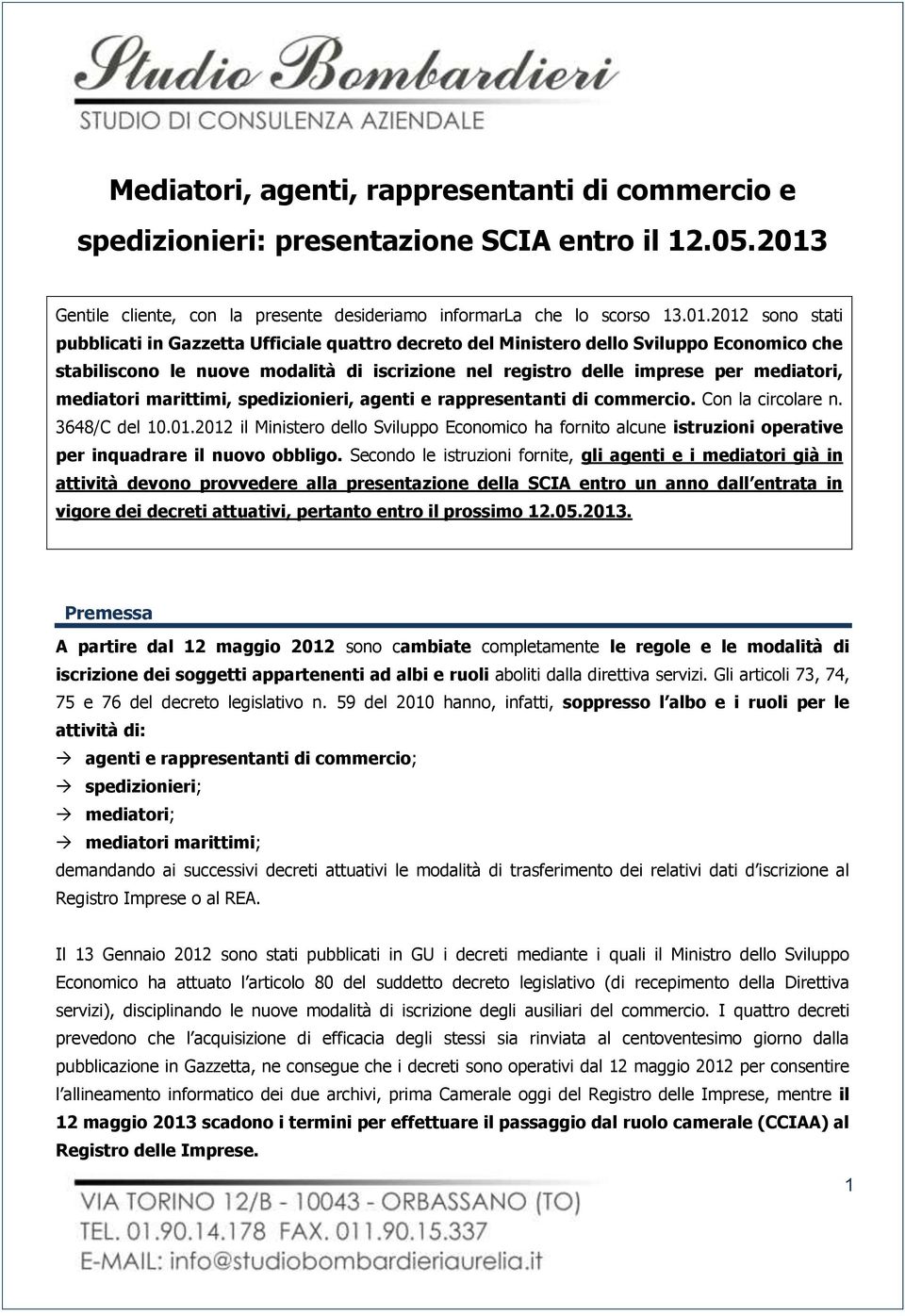 2012 sono stati pubblicati in Gazzetta Ufficiale quattro decreto del Ministero dello Sviluppo Economico che stabiliscono le nuove modalità di iscrizione nel registro delle imprese per mediatori,