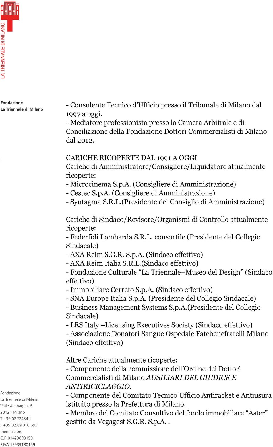 CARICHE RICOPERTE DAL 1991 A OGGI Cariche di Amministratore/Consigliere/Liquidatore attualmente ricoperte: - Microcinema S.p.A. (Consigliere di Amministrazione) - Cestec S.p.A. (Consigliere di Amministrazione) - Syntagma S.