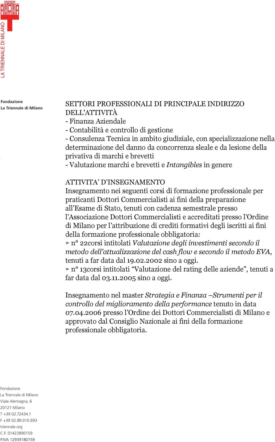 seguenti corsi di formazione professionale per praticanti Dottori Commercialisti ai fini della preparazione all Esame di Stato, tenuti con cadenza semestrale presso l Associazione Dottori